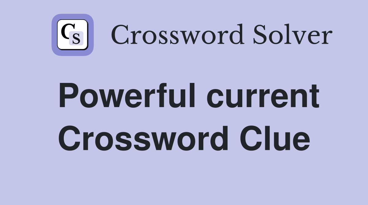 Powerful current Crossword Clue