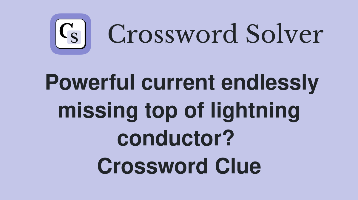 Powerful current endlessly missing top of lightning conductor?  Crossword Clue