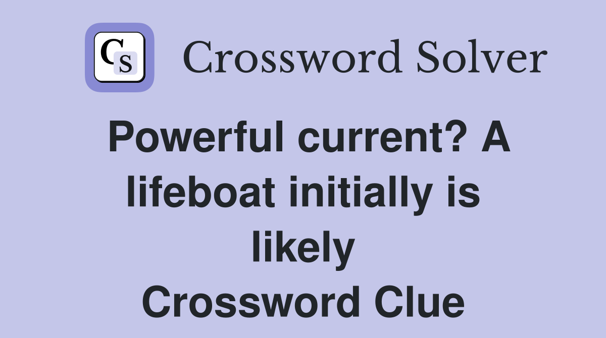 Powerful current? A lifeboat initially is likely Crossword Clue