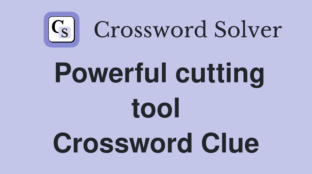 Powerful cutting tool Crossword Clue