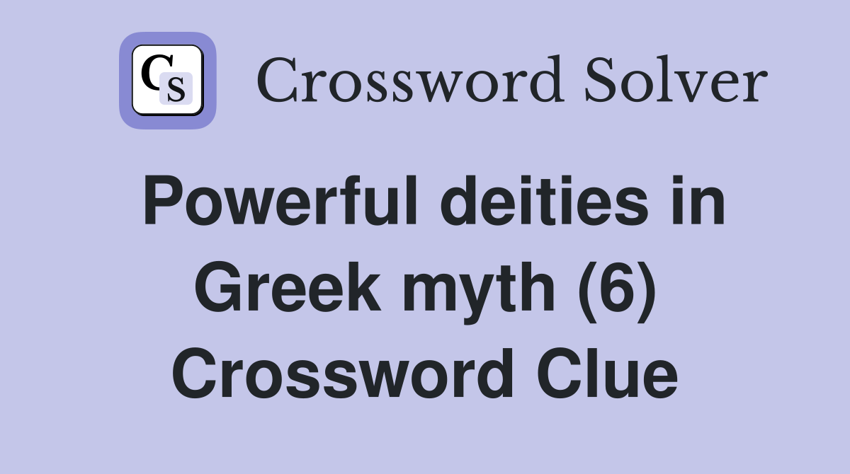 Powerful deities in Greek myth (6) Crossword Clue