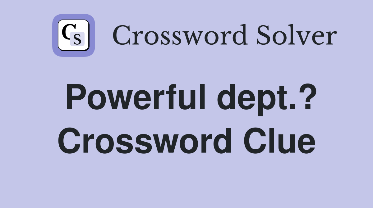 Powerful dept.? Crossword Clue