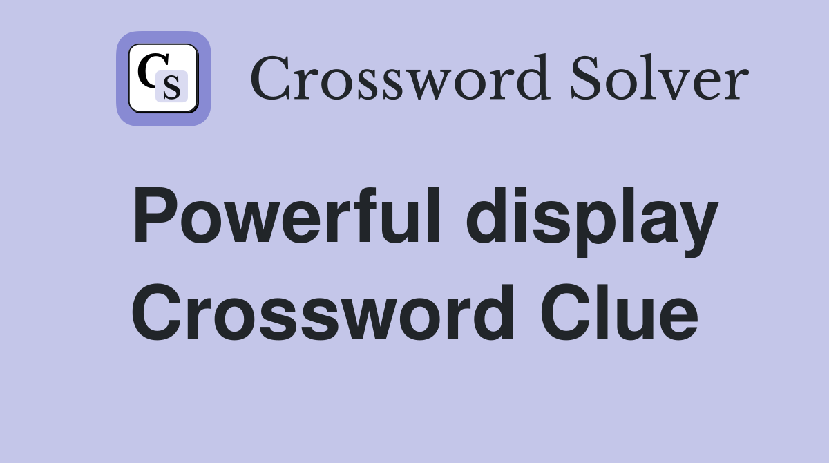 Powerful display Crossword Clue