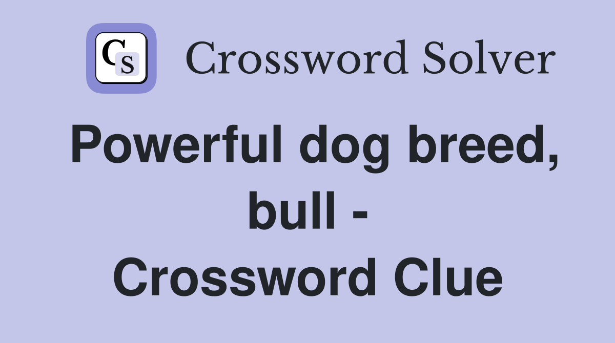 Powerful dog breed, bull - Crossword Clue