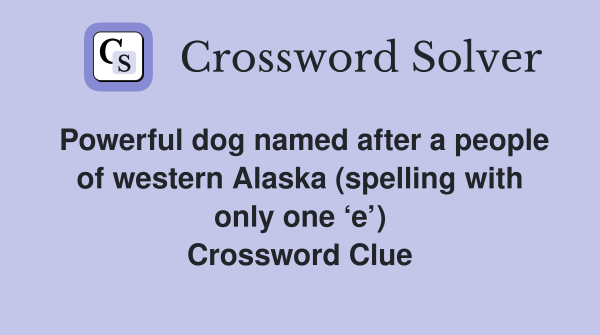 Powerful dog named after a people of western Alaska (spelling with only one ‘e’) Crossword Clue