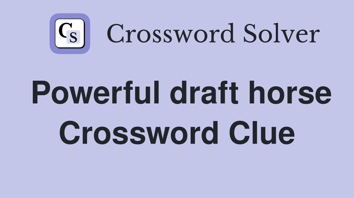 Powerful draft horse Crossword Clue
