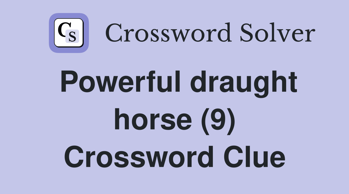 Powerful draught horse (9) Crossword Clue