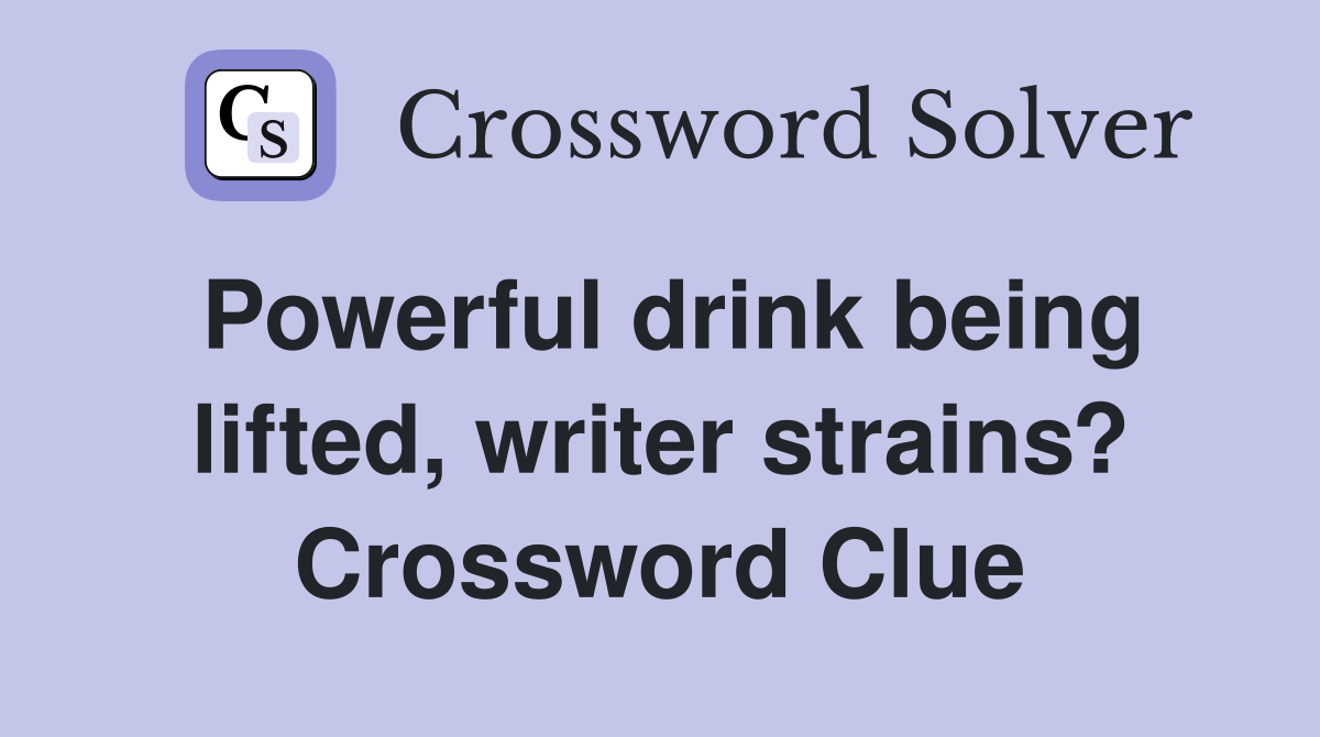 Powerful drink being lifted, writer strains? Crossword Clue