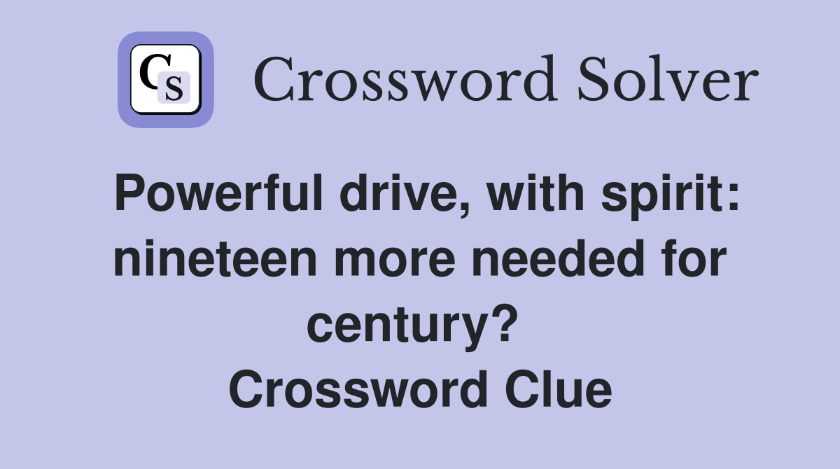 Powerful drive, with spirit: nineteen more needed for century?  Crossword Clue