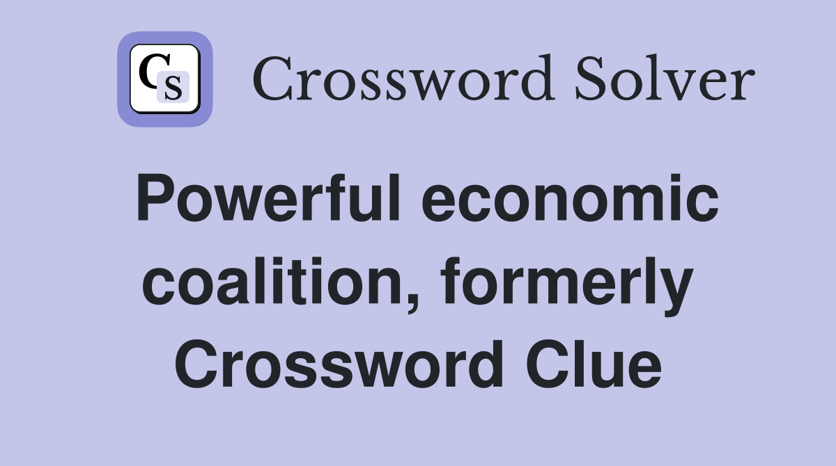 Powerful economic coalition, formerly Crossword Clue