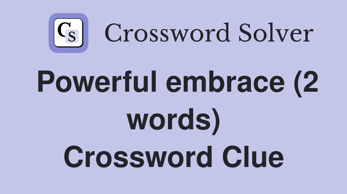 Powerful embrace (2 words) Crossword Clue