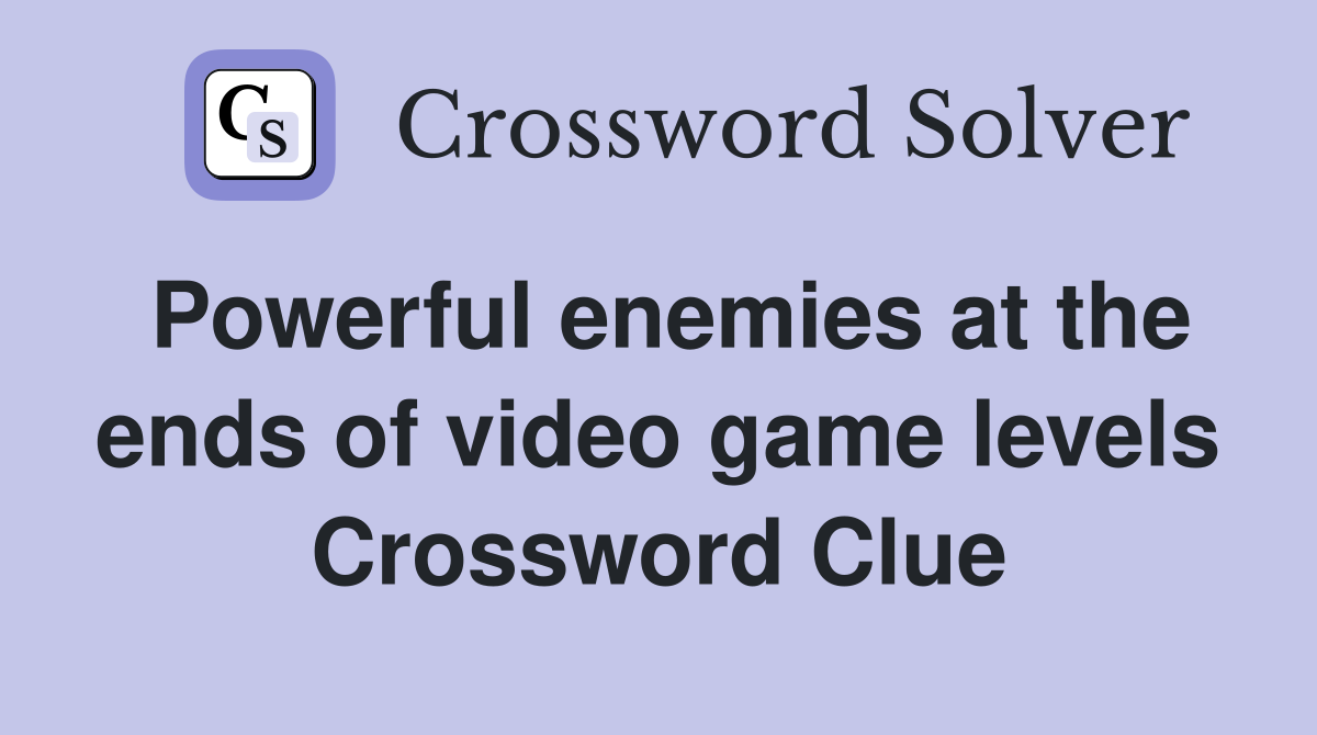 Powerful enemies at the ends of video game levels Crossword Clue