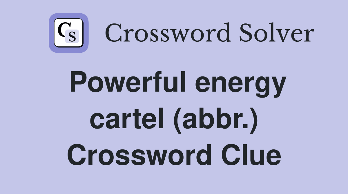 Powerful energy cartel (abbr.) Crossword Clue