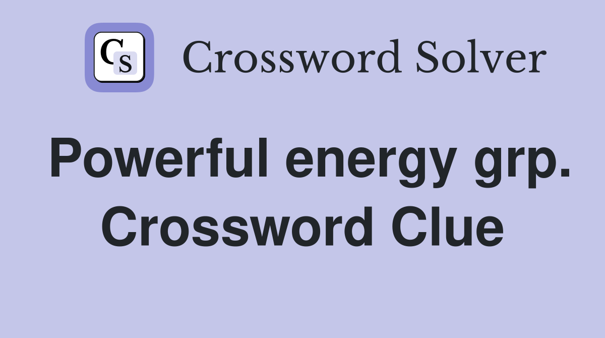Powerful energy grp. Crossword Clue