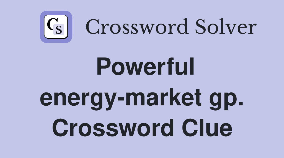 Powerful energy-market gp. Crossword Clue