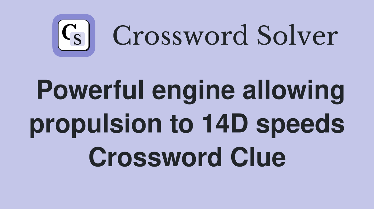 Powerful engine allowing propulsion to 14D speeds Crossword Clue