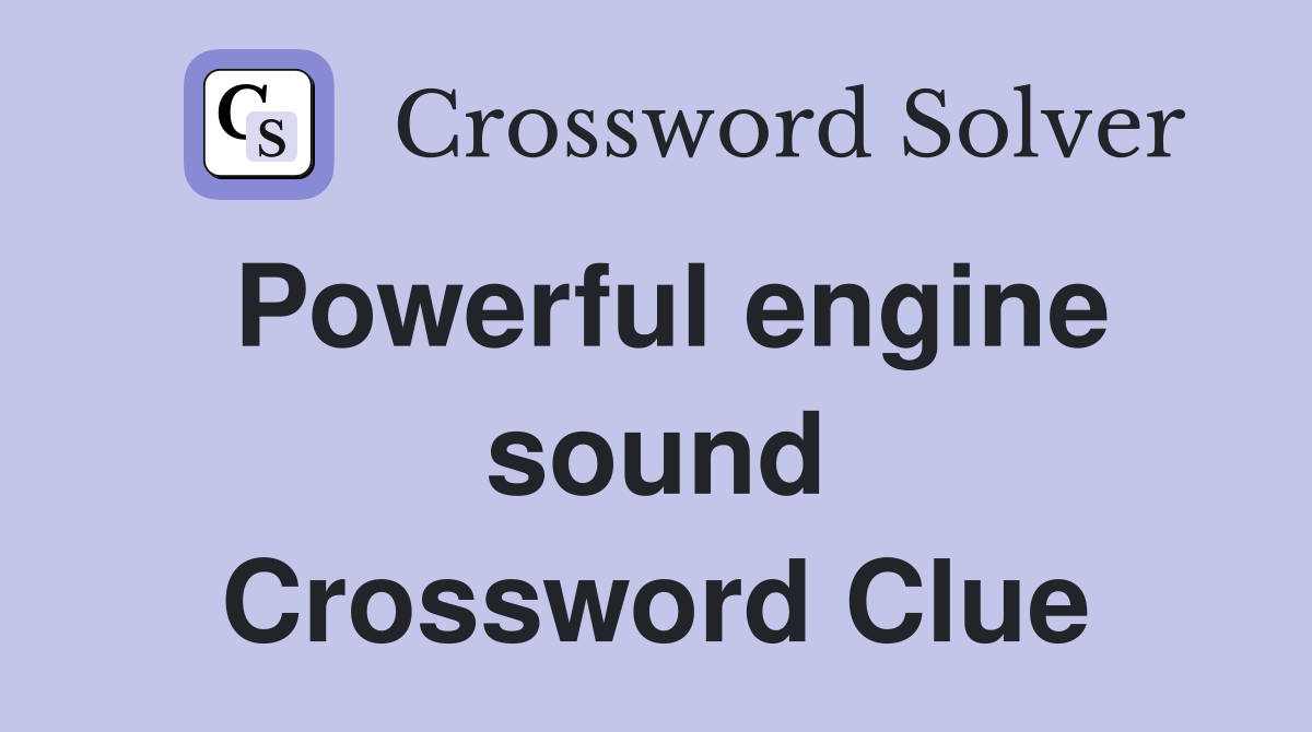 Powerful engine sound Crossword Clue