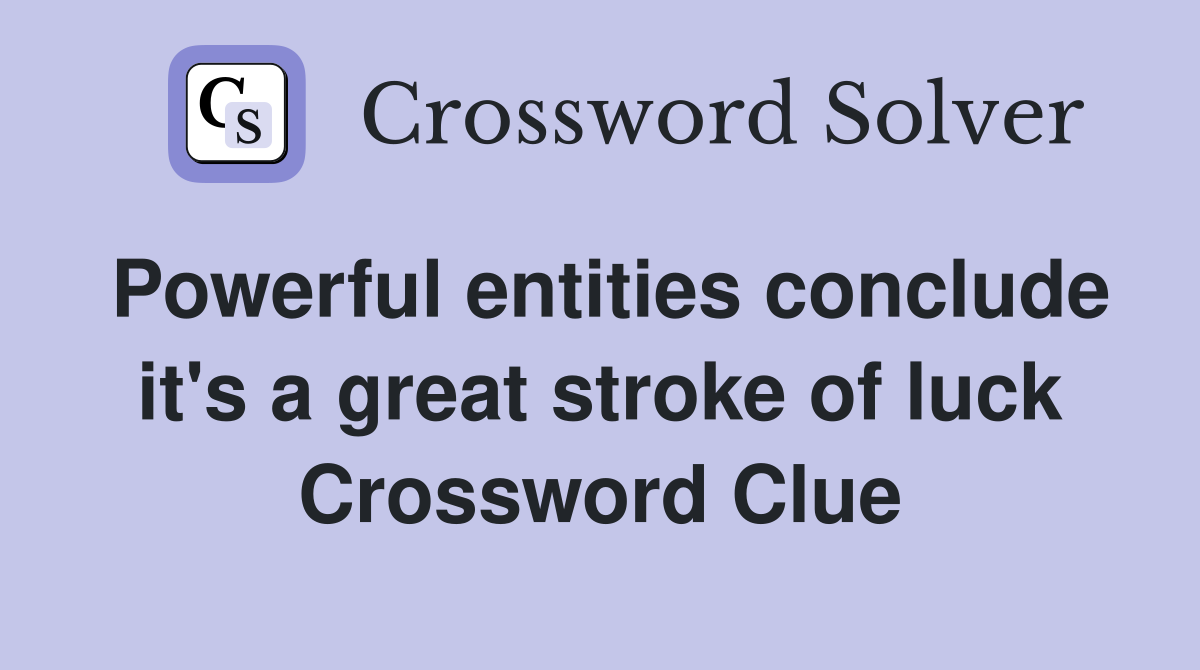 Powerful entities conclude it's a great stroke of luck Crossword Clue