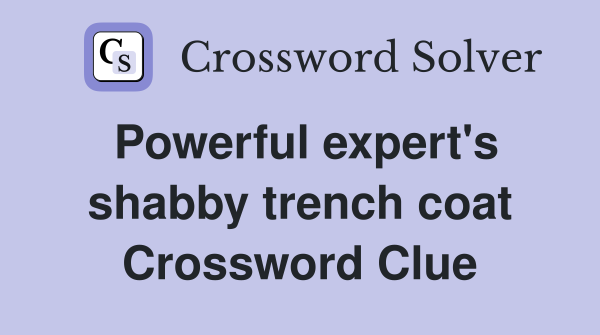 Powerful expert's shabby trench coat Crossword Clue