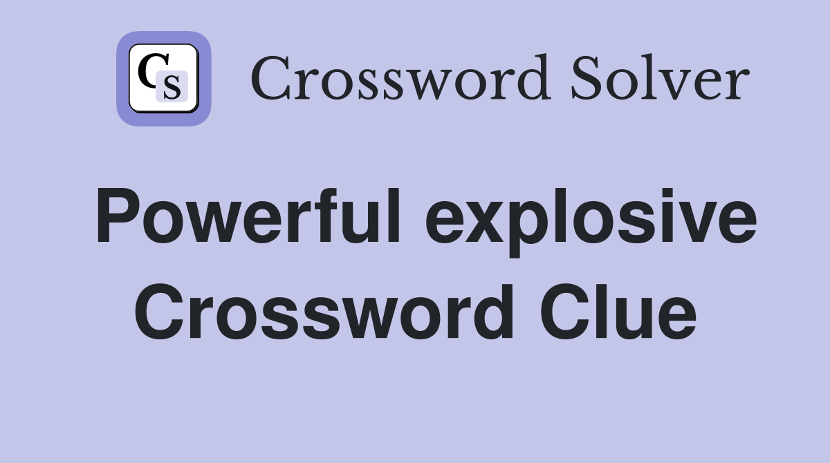 Powerful explosive Crossword Clue