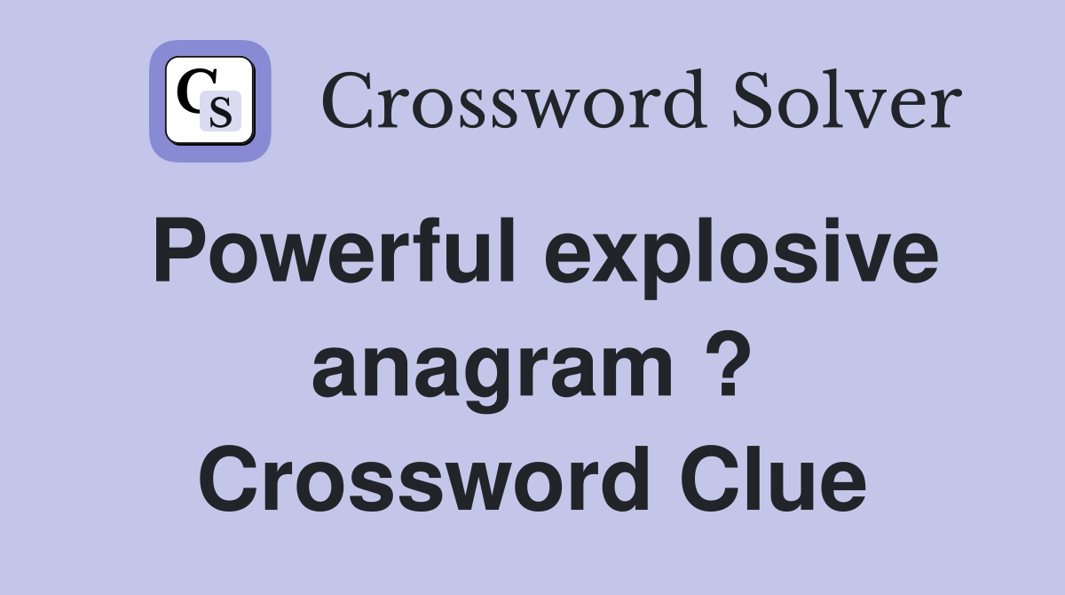 Powerful explosive anagram ? Crossword Clue