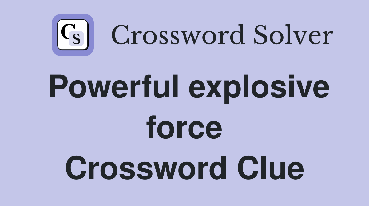 Powerful explosive force Crossword Clue