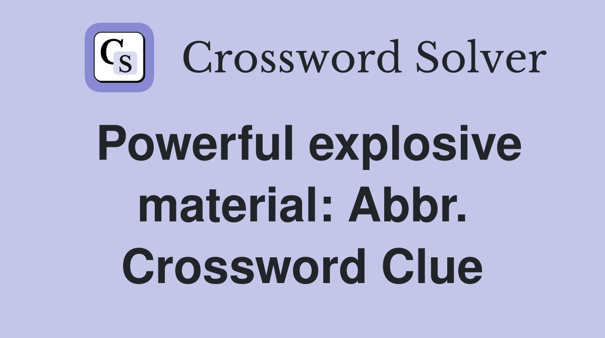 Powerful explosive material: Abbr. Crossword Clue