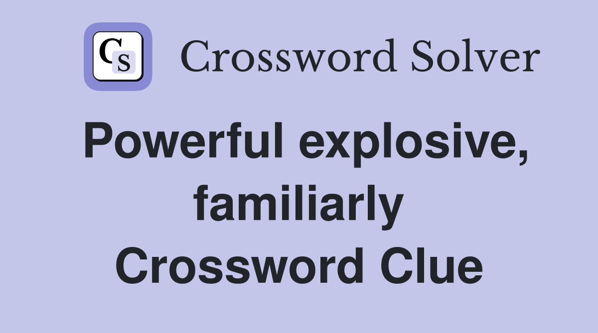 Powerful explosive, familiarly Crossword Clue