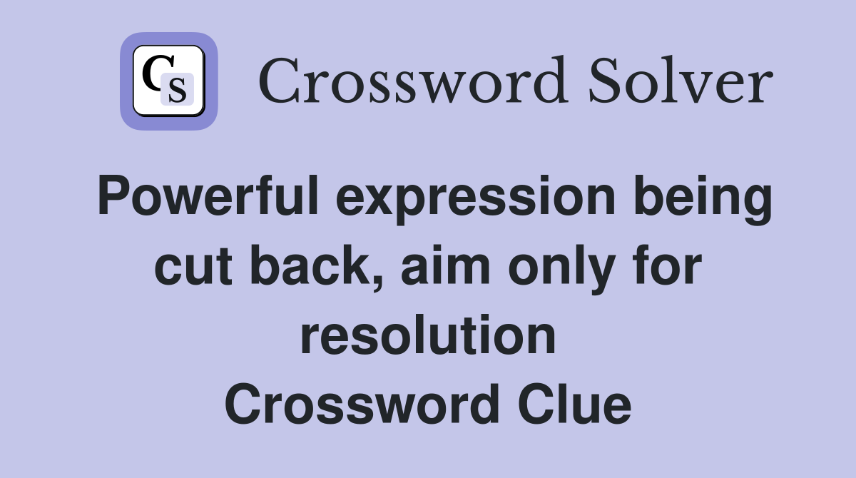 Powerful expression being cut back, aim only for resolution Crossword Clue