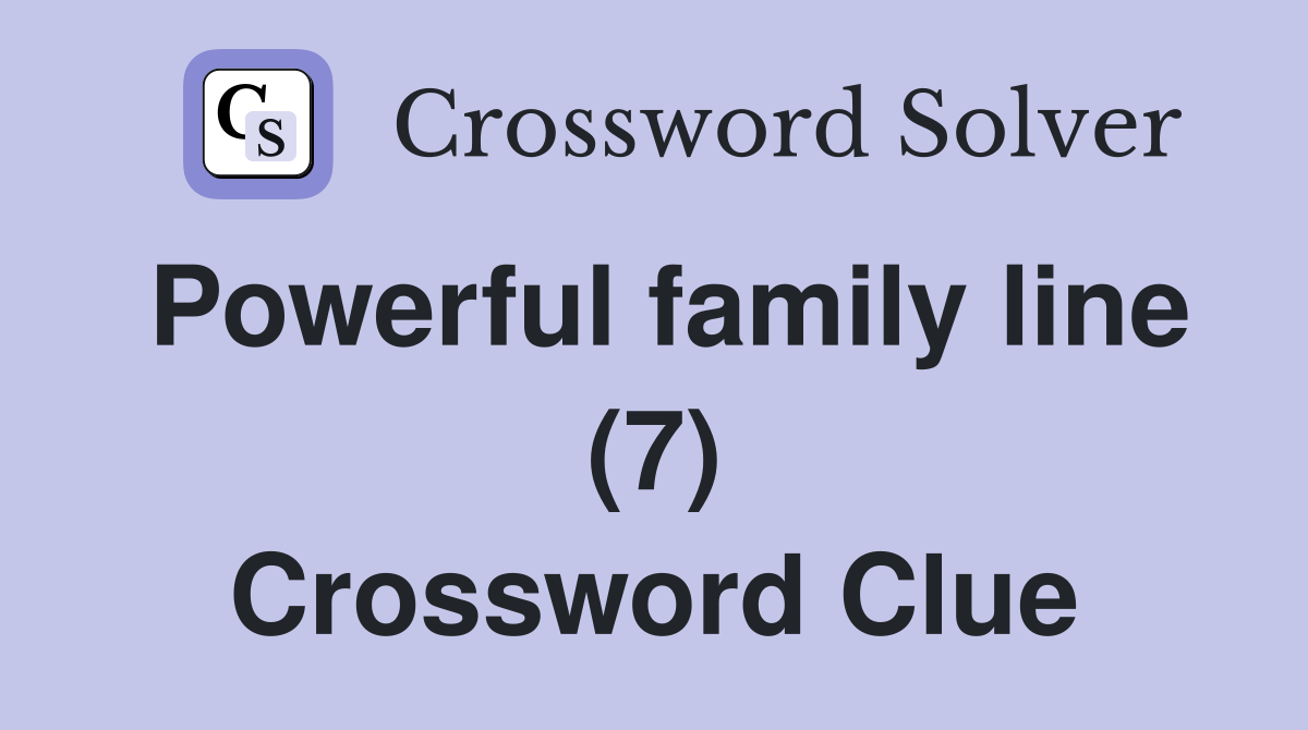 Powerful family line (7) Crossword Clue