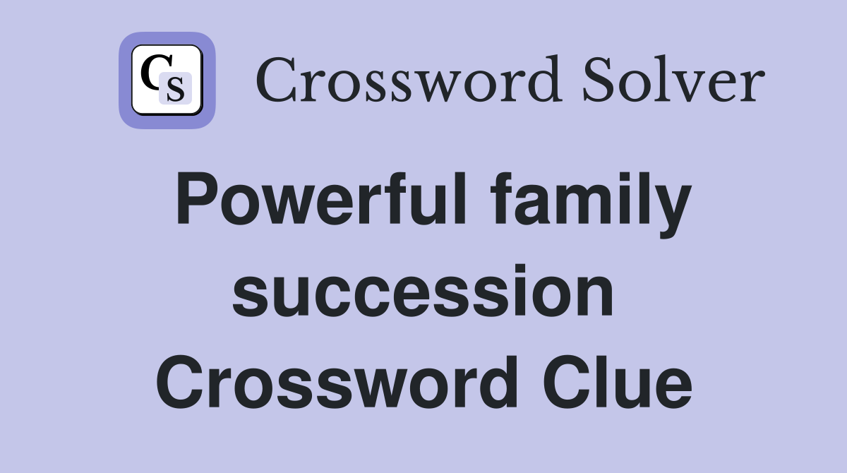 Powerful family succession Crossword Clue