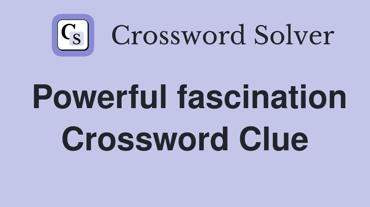 Powerful fascination Crossword Clue