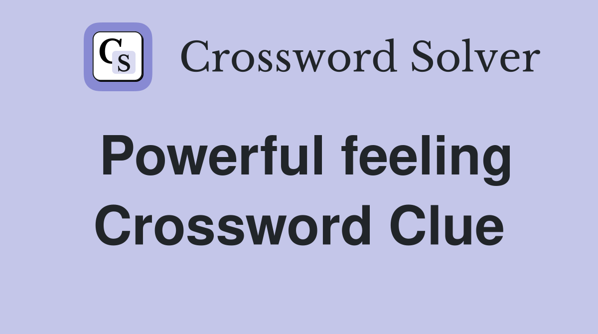 Powerful feeling Crossword Clue