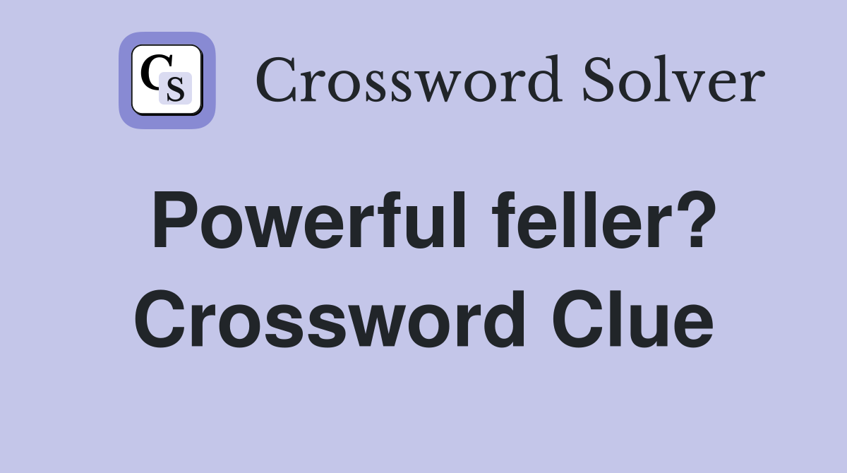Powerful feller? Crossword Clue