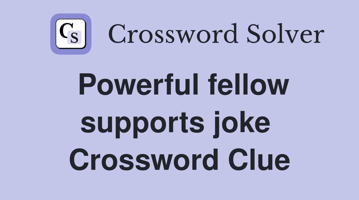 Powerful fellow supports joke  Crossword Clue