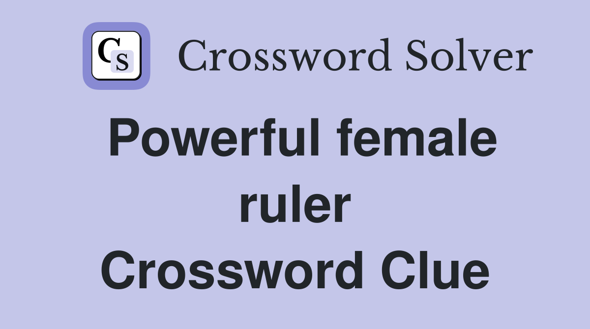 Powerful female ruler Crossword Clue