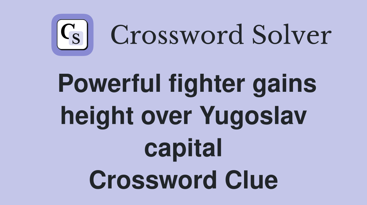 Powerful fighter gains height over Yugoslav capital Crossword Clue