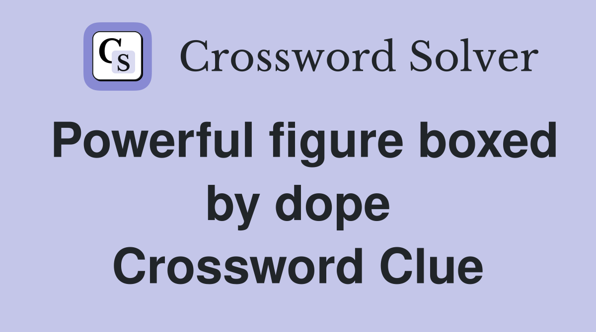 Powerful figure boxed by dope Crossword Clue