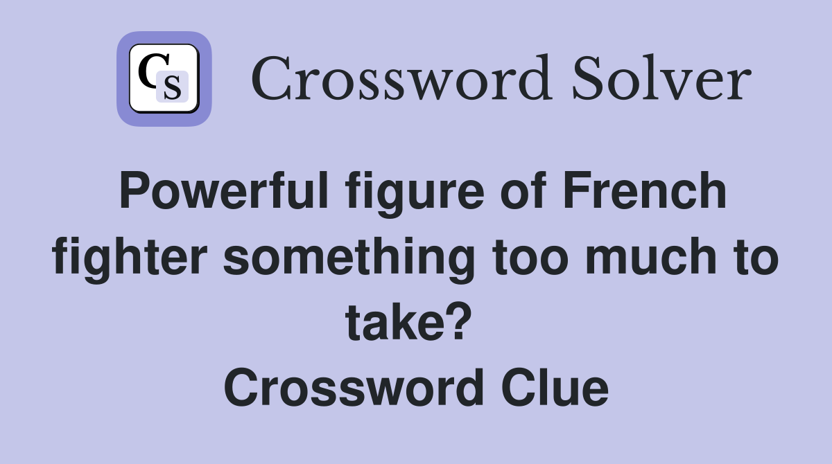 Powerful figure of French fighter something too much to take?  Crossword Clue