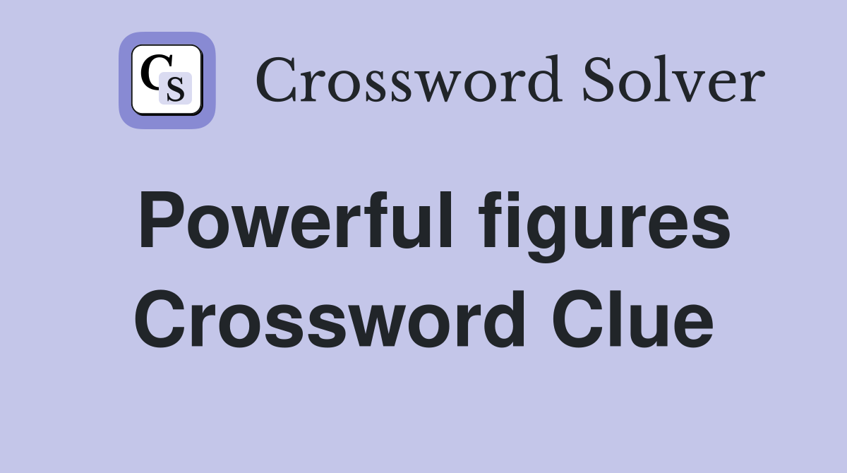 Powerful figures Crossword Clue
