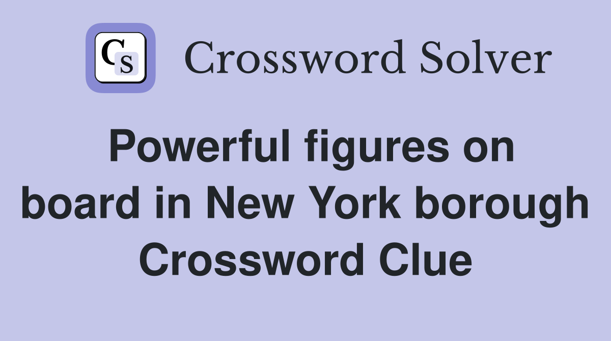 Powerful figures on board in New York borough Crossword Clue