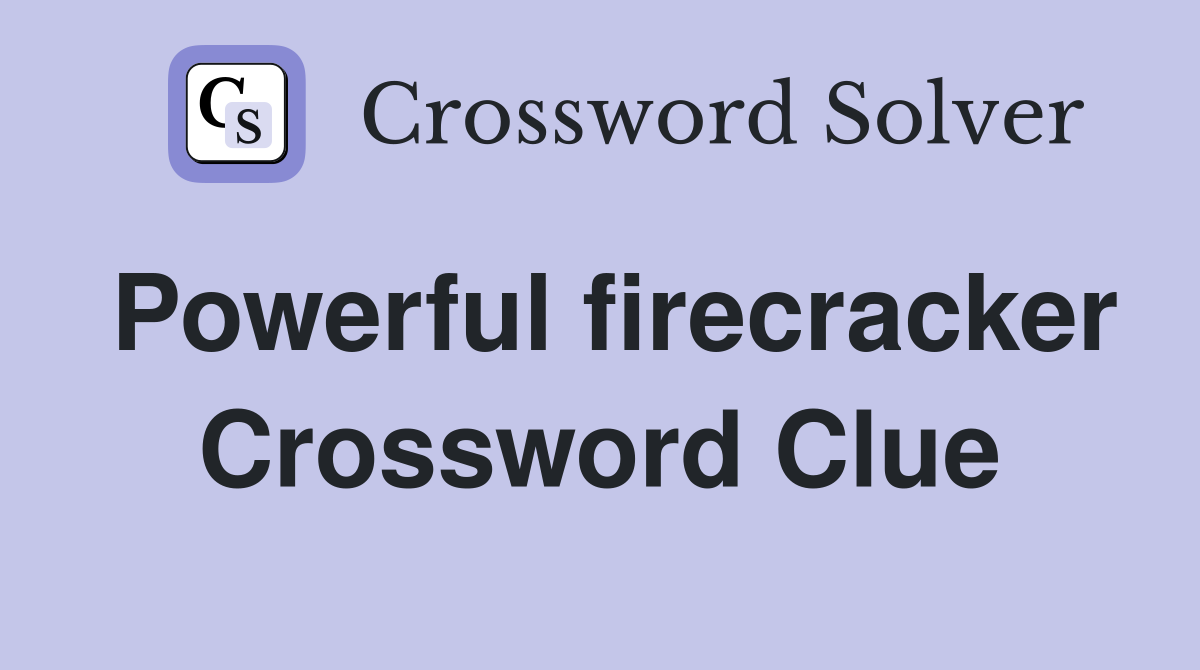 Powerful firecracker Crossword Clue