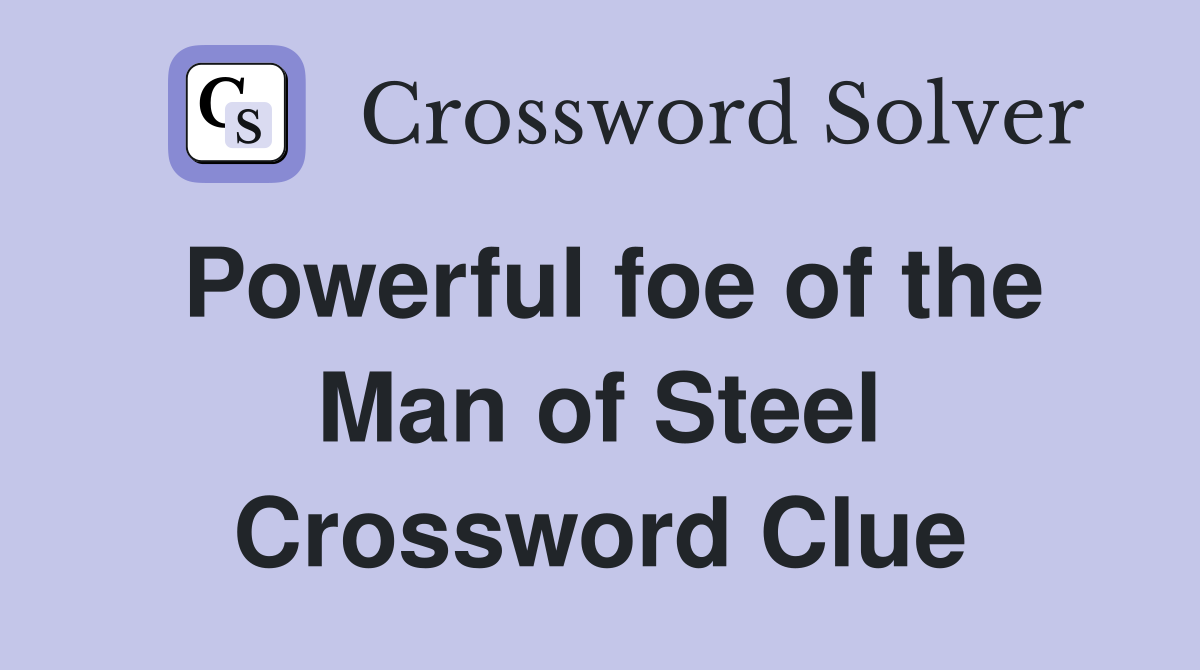 Powerful foe of the Man of Steel Crossword Clue