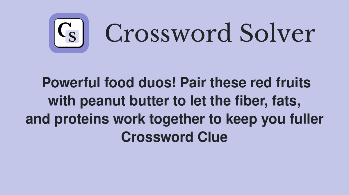 Powerful food duos! Pair these red fruits with peanut butter to let the fiber, fats, and proteins work together to keep you fuller Crossword Clue