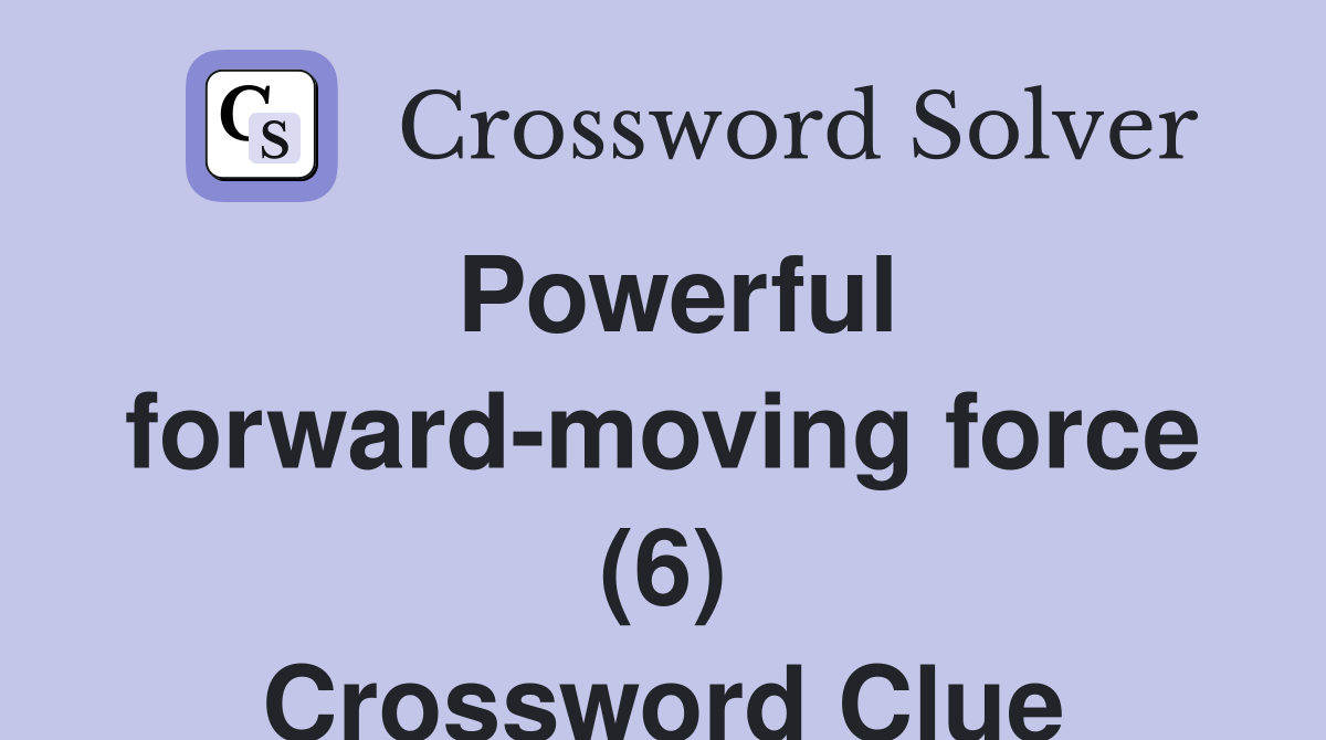Powerful forward-moving force (6) Crossword Clue