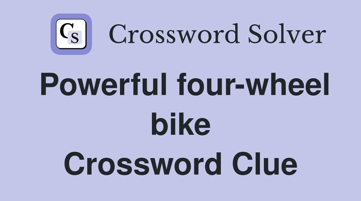 Powerful four-wheel bike Crossword Clue
