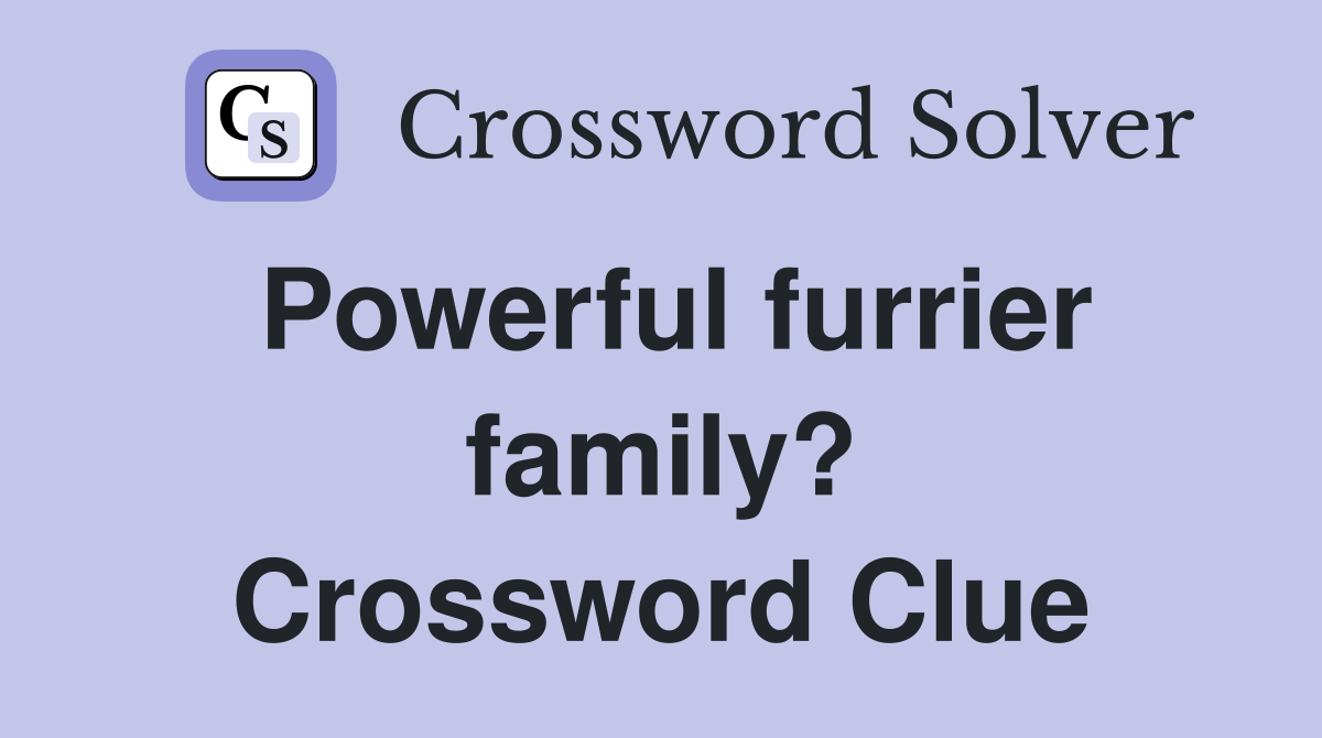 Powerful furrier family? Crossword Clue