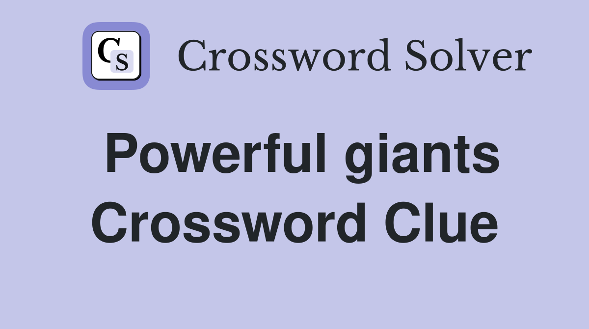Powerful giants Crossword Clue