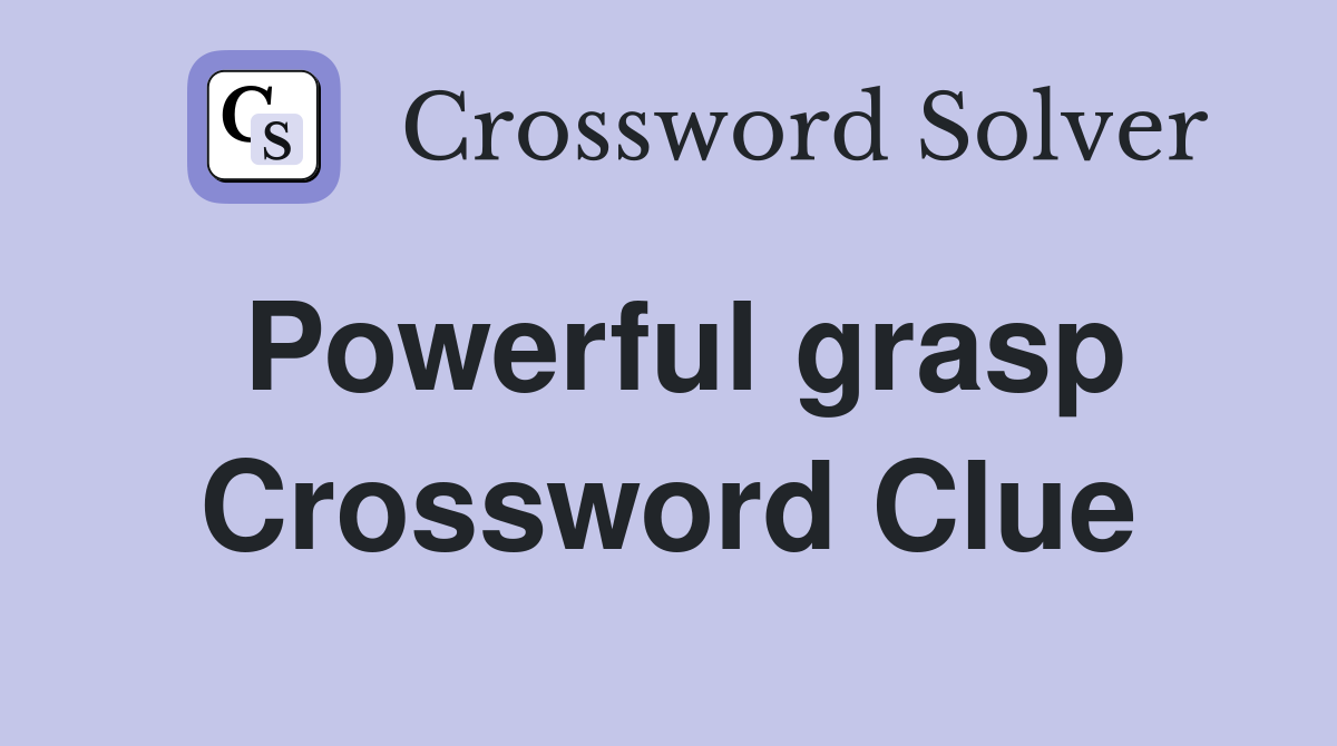 Powerful grasp Crossword Clue