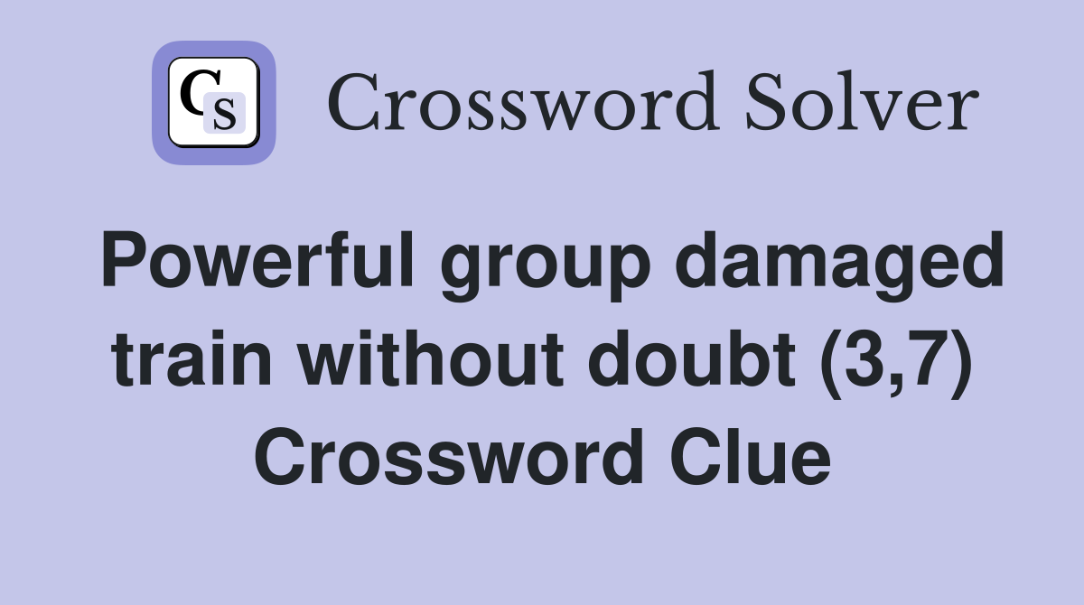 Powerful group damaged train without doubt (3,7) Crossword Clue
